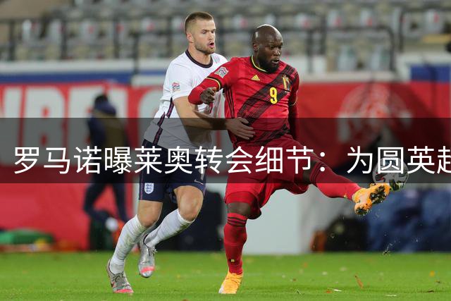 罗马诺曝莱奥转会细节：为圆英超梦愿降薪 维拉接近签约